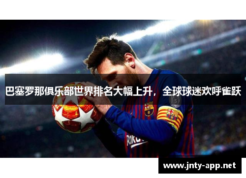 巴塞罗那俱乐部世界排名大幅上升，全球球迷欢呼雀跃