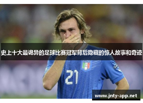 史上十大最诡异的足球比赛冠军背后隐藏的惊人故事和奇迹