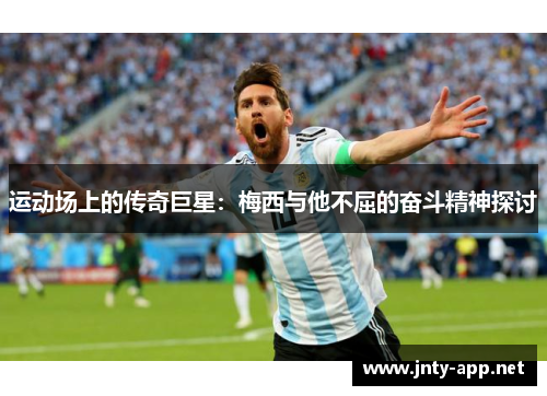 运动场上的传奇巨星：梅西与他不屈的奋斗精神探讨