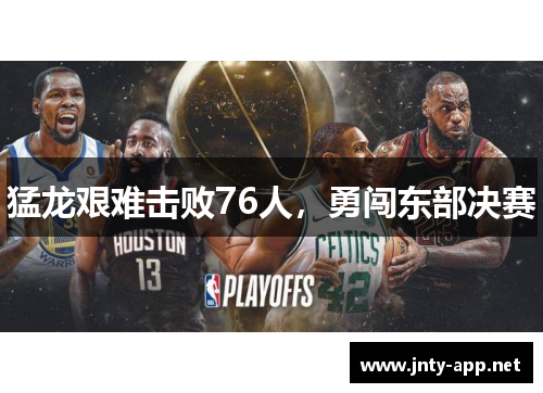 猛龙艰难击败76人，勇闯东部决赛