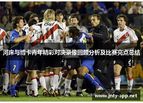 河床与博卡青年精彩对决录像回顾分析及比赛亮点总结
