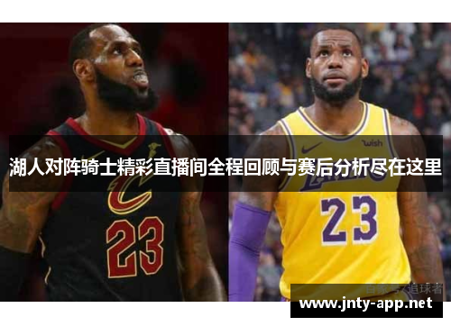 湖人对阵骑士精彩直播间全程回顾与赛后分析尽在这里